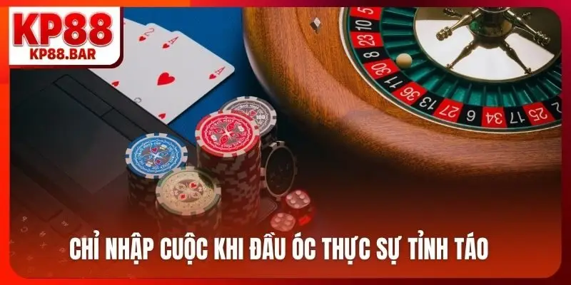 Game bài kp88 Chỉ nhập cuộc khi đầu óc thực sự tỉnh táo