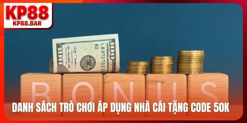 Danh sách trò chơi áp dụng nhà cái tặng code 50K
