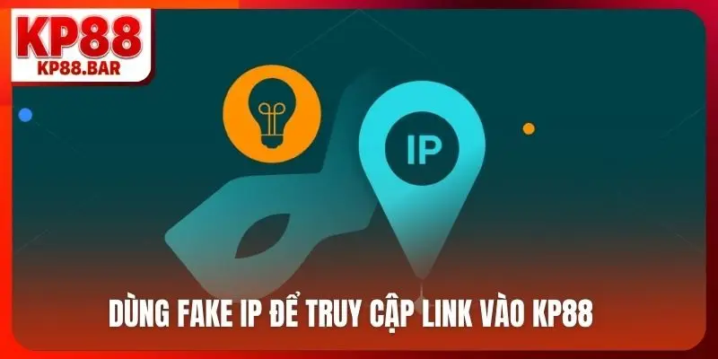 Dùng fake IP để truy cập link vào KP88