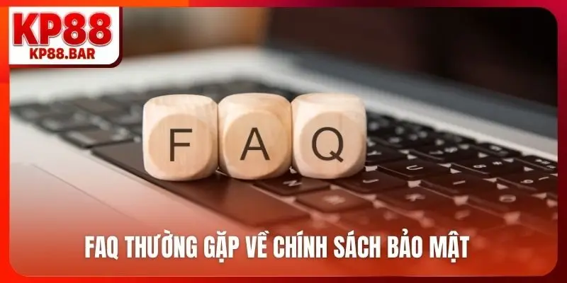 FAQ thường gặp về chính sách bảo mật