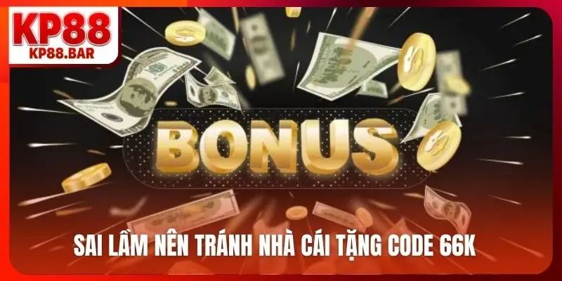 Sai lầm nên tránh nhà cái tặng code 66K