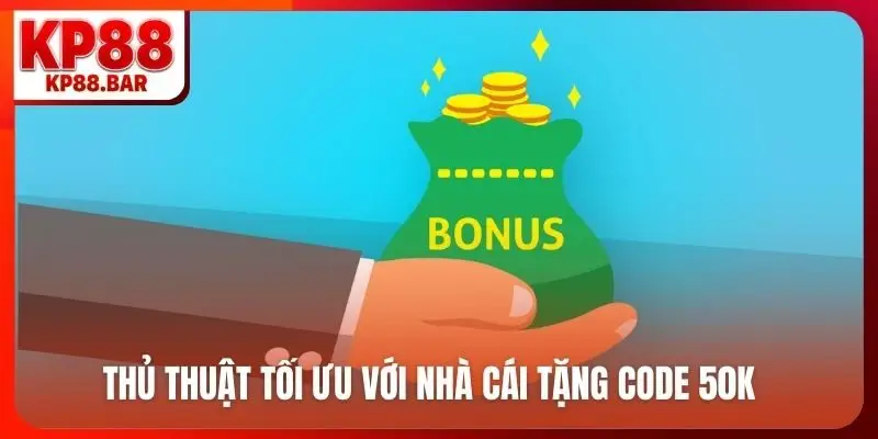 Thủ thuật tối ưu với nhà cái tặng code 50K